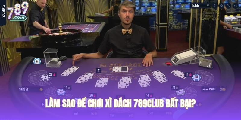 Làm sao để chơi xì dách 789CLUB bất bại?
