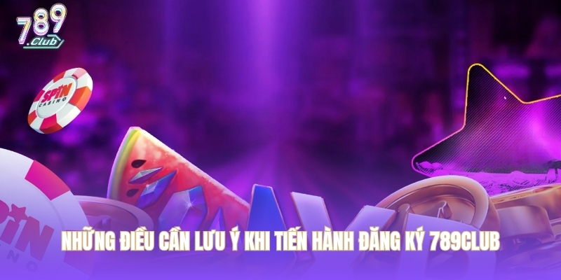Những điều cần lưu ý khi tiến hành đăng ký 789CLUB