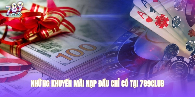 Những khuyến mãi nạp đầu chỉ có tại 789CLUB