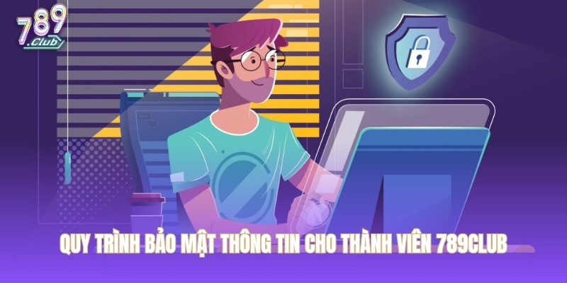 Quy trình bảo mật thông tin cho thành viên 789CLUB