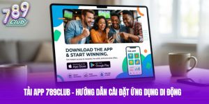 Tải App 789club - Hướng Dẫn Cài Đặt Ứng Dụng Di Động